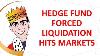 Hedge Fund Forced Liquidation Hits Markets